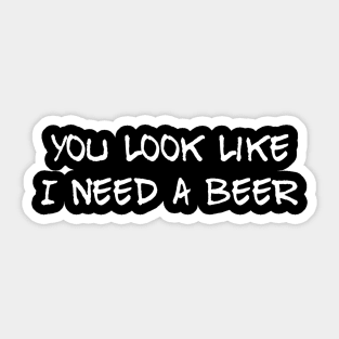 You look like I need a beer Sticker